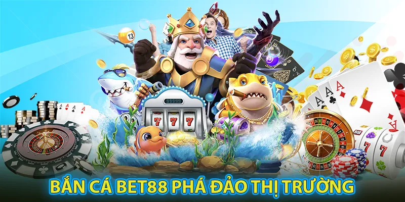 Bắn cá BET88 phá đảo thị trường với đa dạng trò chơi hấp dẫn