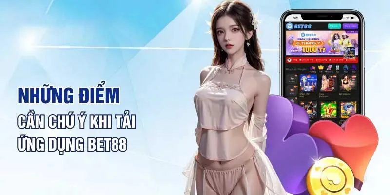 Các lưu ý không được bỏ qua khi tải app Bet88