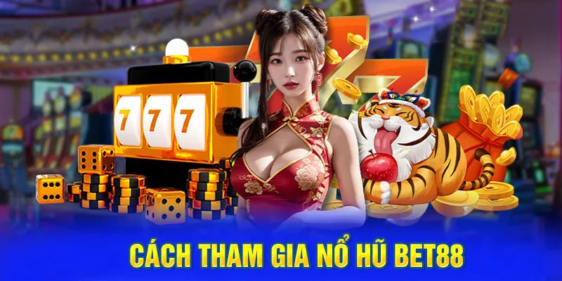 Các bước trải nghiệm nổ hũ Bet88 an toàn, nhanh chóng cho hội viên